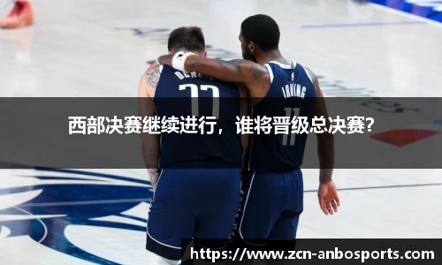 西部决赛继续进行,谁将晋级总决赛?