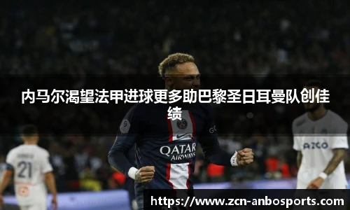 内马尔渴望法甲进球更多助巴黎圣日耳曼队创佳绩