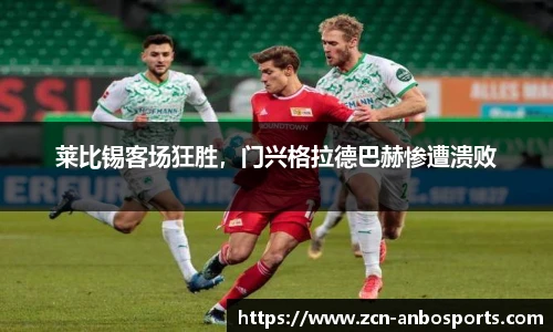 莱比锡客场狂胜,门兴格拉德巴赫惨遭溃败