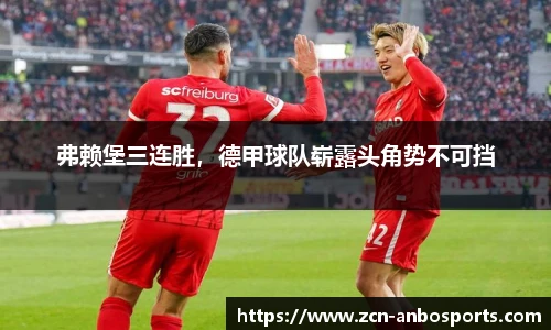 弗赖堡三连胜，德甲球队崭露头角势不可挡