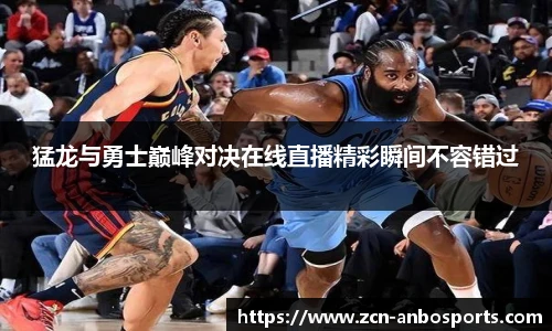 猛龙与勇士巅峰对决在线直播精彩瞬间不容错过