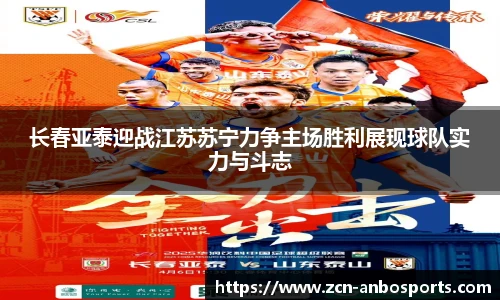 长春亚泰迎战江苏苏宁力争主场胜利展现球队实力与斗志